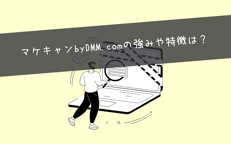 マケキャンbyDMM.comの強みや特徴は？