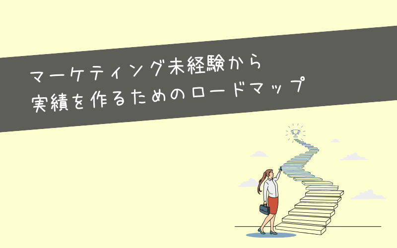 未経験からマーケティング職へ！実績を作るロードマップ